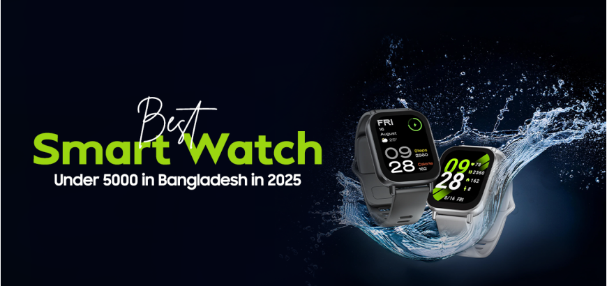 Best Smart Watch Under 5000 in Bangladesh in 2025