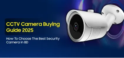 CCTV Camera Buying Guide 2025 - How To Choose The Best Security Camera in BD