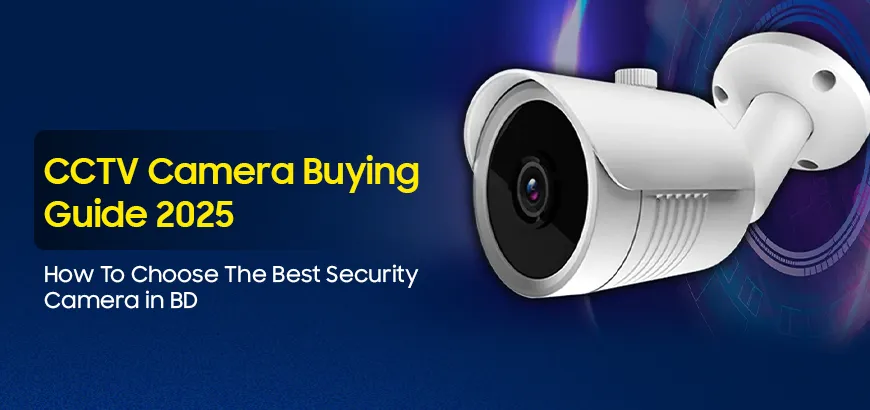 CCTV Camera Buying Guide 2025 - How To Choose The Best Security Camera in BD