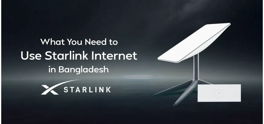 What You Need to Use Starlink Internet in Bangladesh