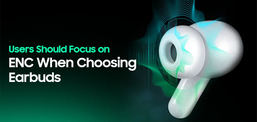 Users Should Focus on ENC When Choosing Earbuds