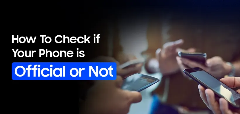 How To Check if Your Phone is Official or Not